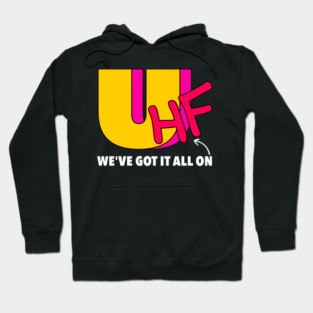 We've Got It All On UHF Hoodie