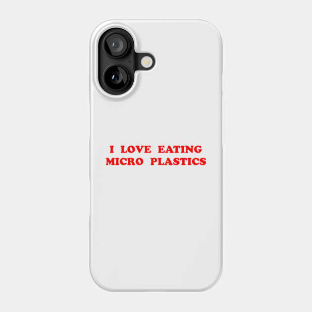 I LOVE EATING MICRO PLASTICS Phone Case by Chaotic's Store
