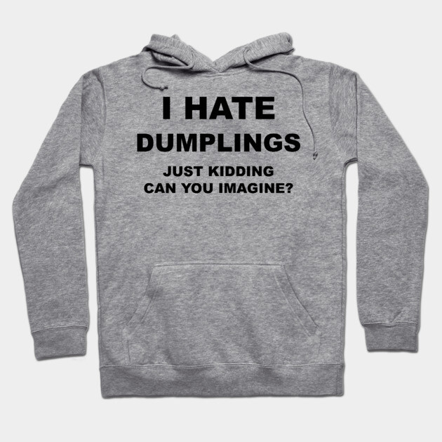 I HATE DUMPLINGS Hoodie by Chaotic's Store