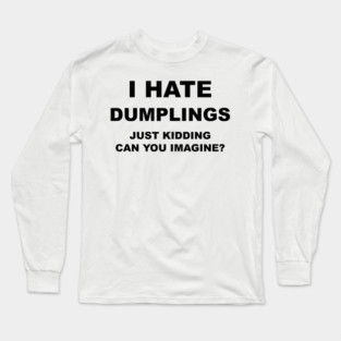 I HATE DUMPLINGS Long Sleeve T-Shirt