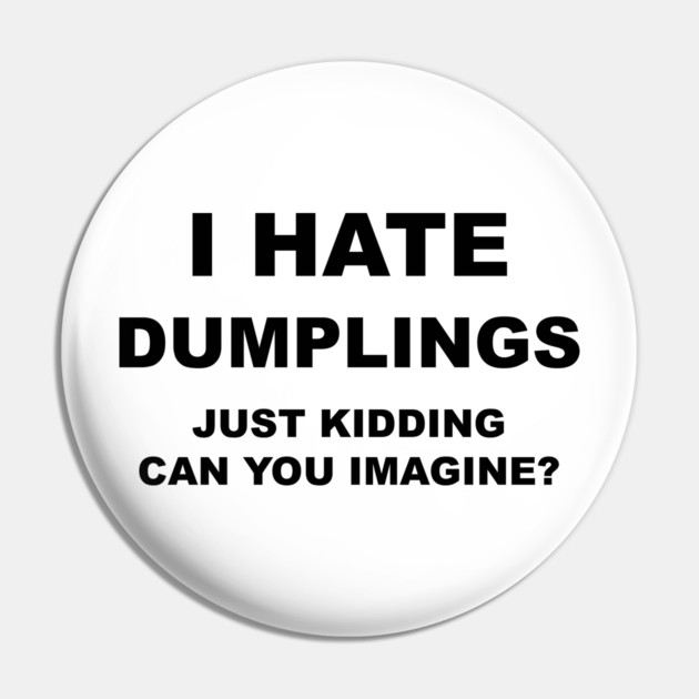 I HATE DUMPLINGS Pin by Chaotic's Store