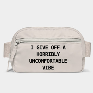 I GIVE OFF A HORRIBLY UNCOMFORTABLE VIBE Bag