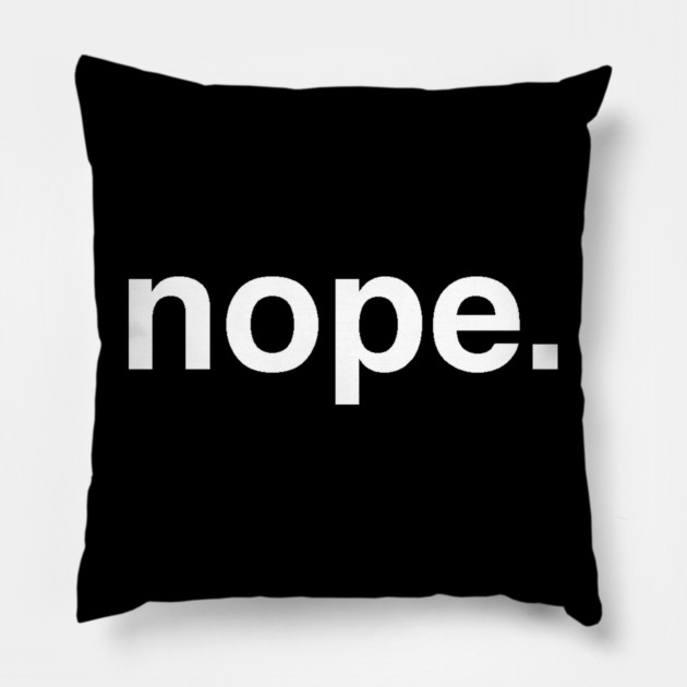 nope. Pillow by Chaotic's Store