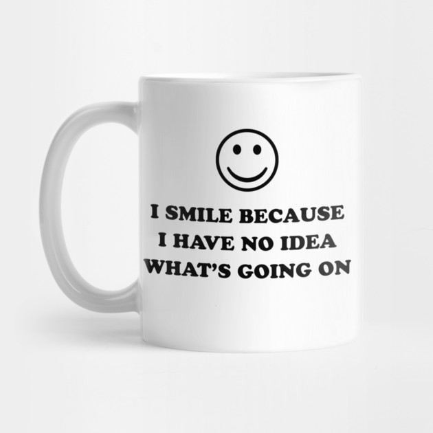 I SMILE BECAUSE by Chaotic's Store