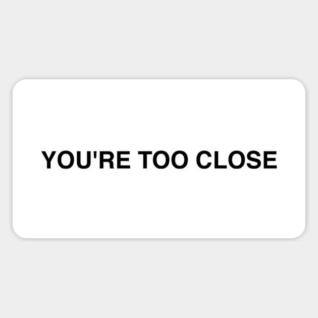 YOU'RE TOO CLOSE Sticker by Chaotic's Store