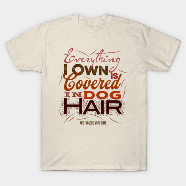 Everything I Own Is Covered In Dog Hair - light T-Shirt by Sigmadog