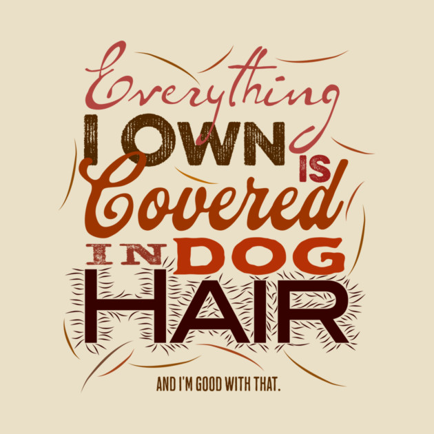Everything I Own Is Covered In Dog Hair - light by Sigmadog