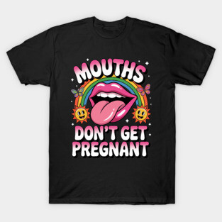 Mouths Don't Get Pregnant T-Shirt