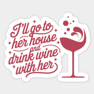 Funny Wine Quote - I'll Go To Her House and Drink Wine With Her Typography Design Sticker