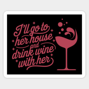Funny Wine Quote - I'll Go To Her House and Drink Wine With Her Typography Design Magnet