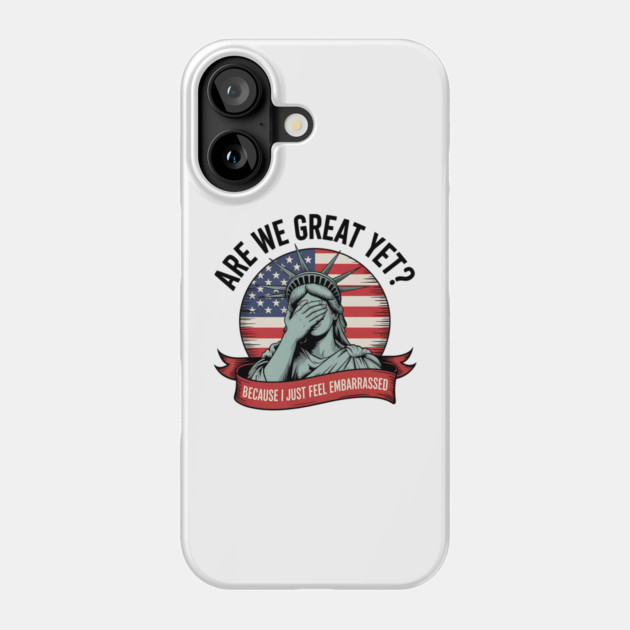 Are We Great Yet Funny Statue of Liberty Political 4th of July Design Phone Case by ArtistTee ⭐⭐⭐⭐⭐