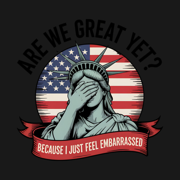 Are We Great Yet Funny Statue of Liberty Political 4th of July Design by ArtistTee ⭐⭐⭐⭐⭐