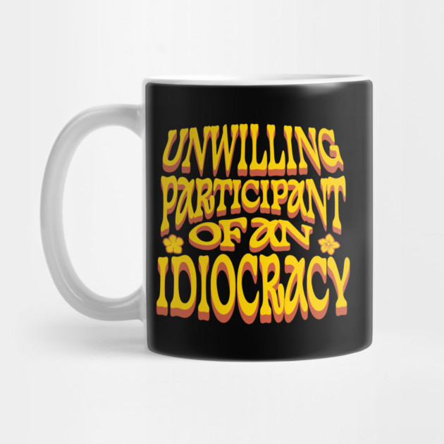 Unwilling Participant Of An Idiocracy Anti-Trump by The WYLD Tribe