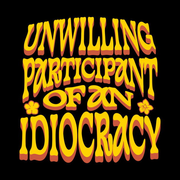 Unwilling Participant Of An Idiocracy Anti-Trump by The WYLD Tribe
