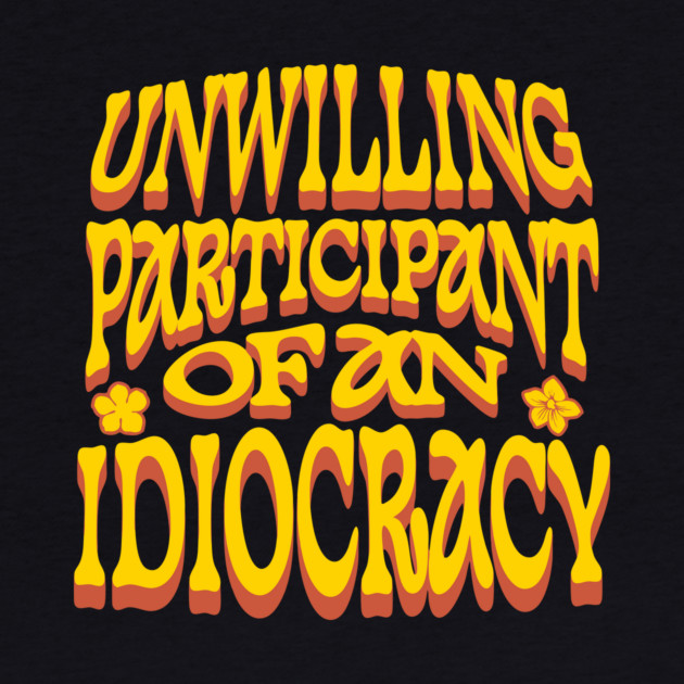 Unwilling Participant Of An Idiocracy Anti-Trump by The WYLD Tribe