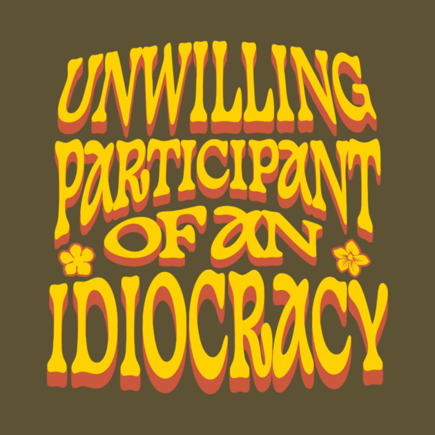 Unwilling Participant Of An Idiocracy Anti-Trump by The WYLD Tribe