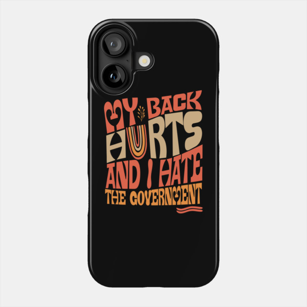 My Back Hurts And I Hate The Government Anti-Trump Phone Case by The WYLD Tribe