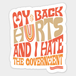 My Back Hurts And I Hate The Government Anti-Trump Sticker