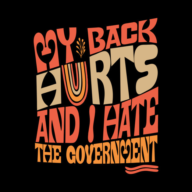 My Back Hurts And I Hate The Government Anti-Trump by The WYLD Tribe