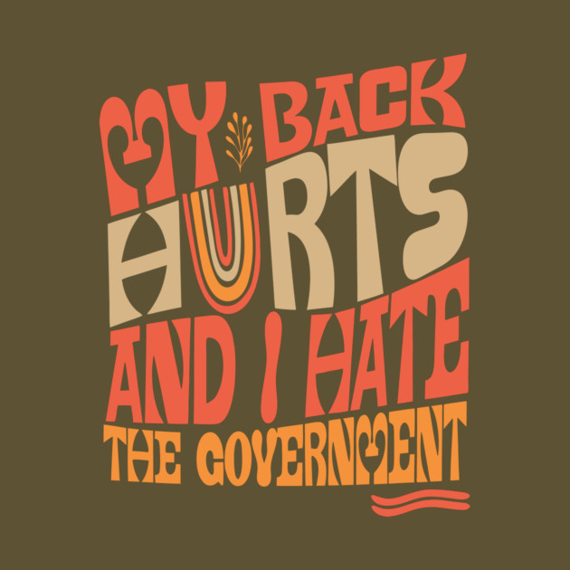 My Back Hurts And I Hate The Government Anti-Trump by The WYLD Tribe