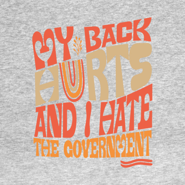 My Back Hurts And I Hate The Government Anti-Trump by The WYLD Tribe