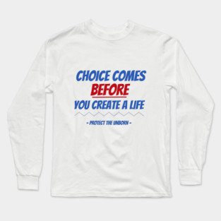 Choice comes BEFORE you create a life! Long Sleeve T-Shirt