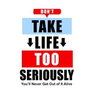Don't Take Life Too Seriously T-Shirt
