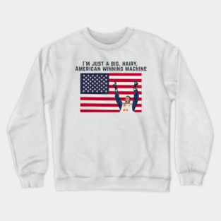 I'm just a big, hairy, American winning machine Talladega Nights Ricky Bobby Quote Crewneck Sweatshirt
