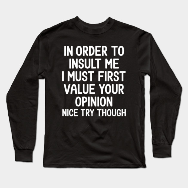 In Order to Insult Me I must first value your opinion Long Sleeve T-Shirt by UrbanLifeApparel