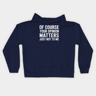 Of Course Your Opinion Matters Just Not To Me Kids Hoodie
