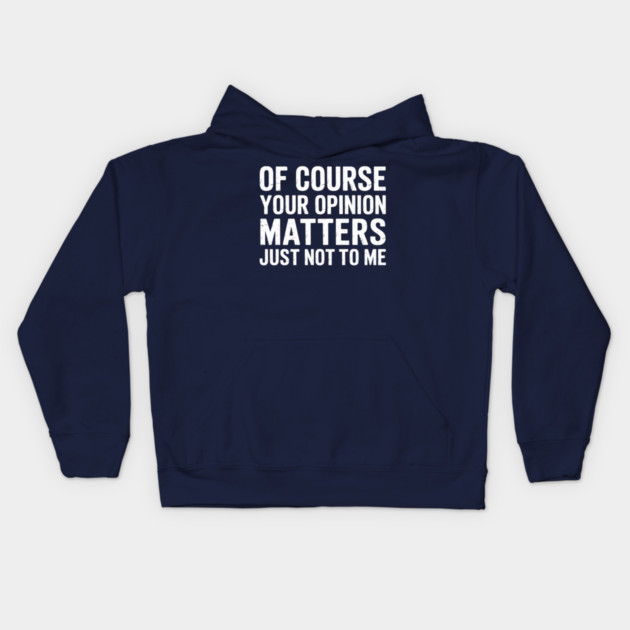 Of Course Your Opinion Matters Just Not To Me Kids Hoodie by UrbanLifeApparel