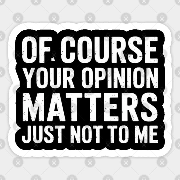 Of Course Your Opinion Matters Just Not To Me Sticker by UrbanLifeApparel