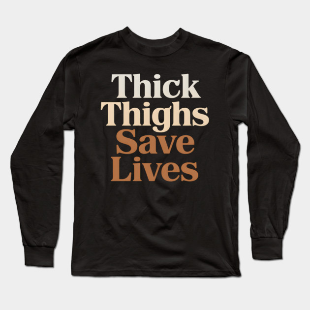 Thick Thighs Save Lives Long Sleeve T-Shirt by UrbanLifeApparel