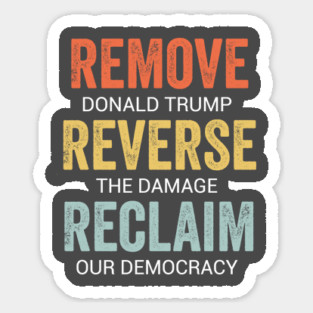 Remove Trump Reverse Damage Reclaim Democracy Political Protest 2025 Sticker