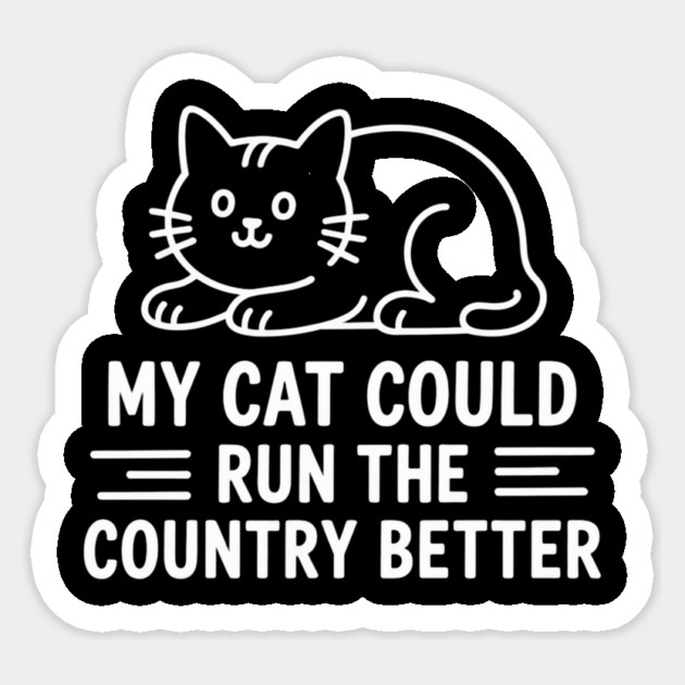 My Cat Could Run The Country Better Sticker by ArtistTee ⭐⭐⭐⭐⭐