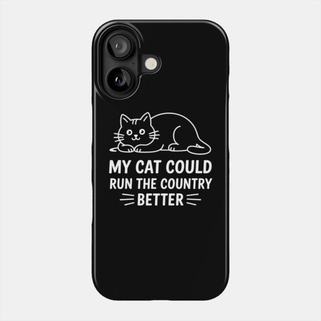 My Cat Could Run The Country Better Phone Case by ArtistTee ⭐⭐⭐⭐⭐