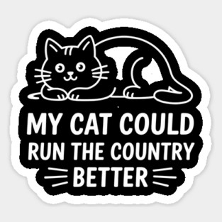My Cat Could Run The Country Better Sticker