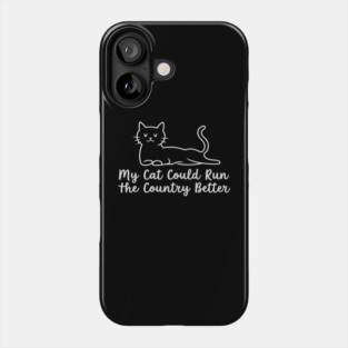 My-Cat-Could-Run-The-Country-Better Phone Case