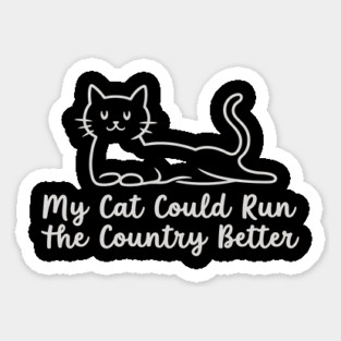 My-Cat-Could-Run-The-Country-Better Sticker