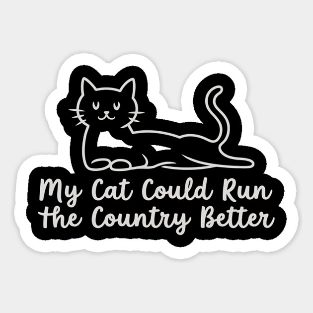 My-Cat-Could-Run-The-Country-Better Sticker by ArtistTee ⭐⭐⭐⭐⭐