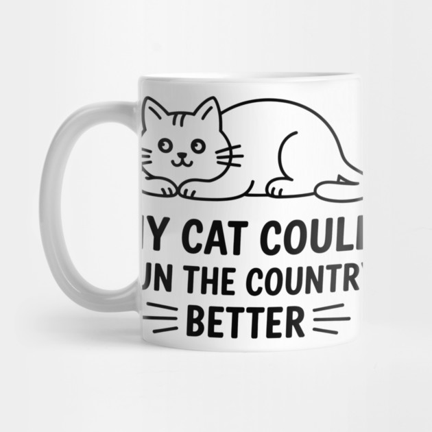 My-Cat-Could-Run-The-Country-Better by ArtistTee ⭐⭐⭐⭐⭐