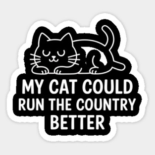My-Cat-Could-Run-The-Country-Better Sticker