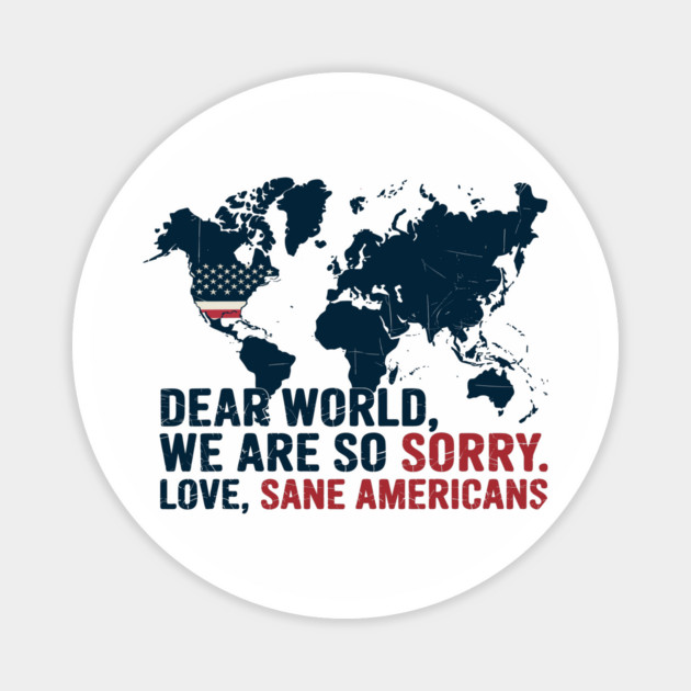 Dear-World-We-are-So-Sorry, Love-Sane-Americans Magnet by JessArty