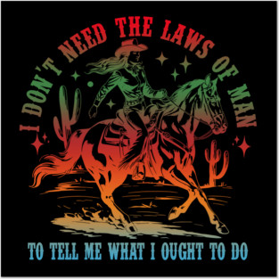 I Don't Need The Laws Of Man To Tell Me What I Ought To Do Posters and Art