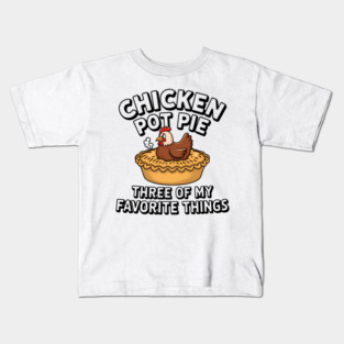 Chicken Pot Pie Three of My Favorite Things Funny Design Kids T-Shirt