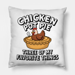 Chicken Pot Pie Three of My Favorite Things Funny Design Pillow