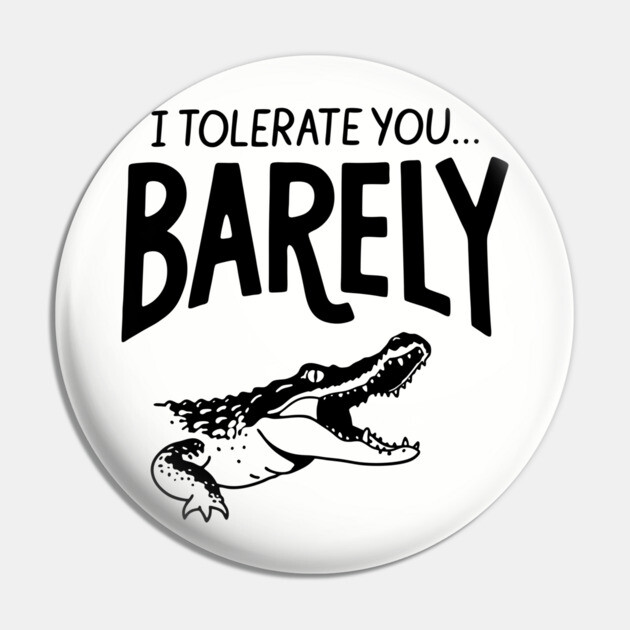 I Tolerate You... Barely Sarcastic Passive Aggressive Humor Pin by Anticorporati