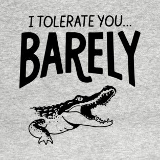 I Tolerate You... Barely Sarcastic Passive Aggressive Humor T-Shirt