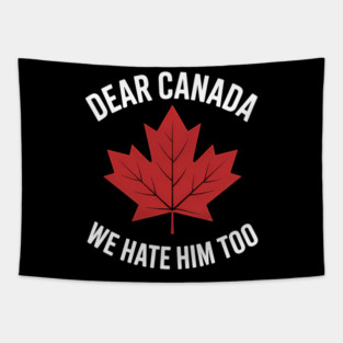 Dear Canada We Hate Him Too Canada Tapestry