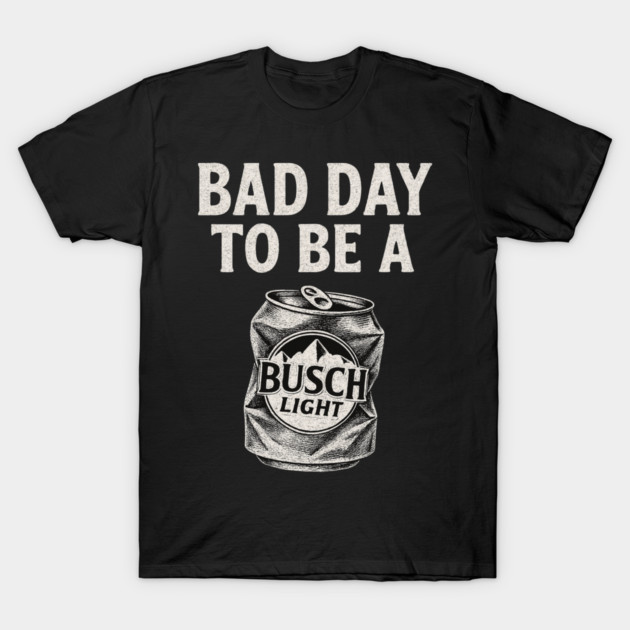 Bad Day To Be A Busch Light T-Shirt by TikiTender 